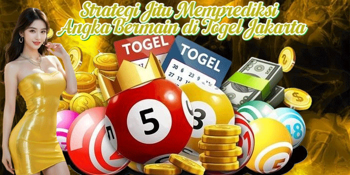 Strategi Jitu Memprediksi Angka Bermain di Togel Jakarta