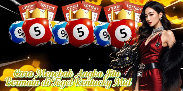 Cara Menebak Angka Jitu Bermain di Togel Kentucky Mid