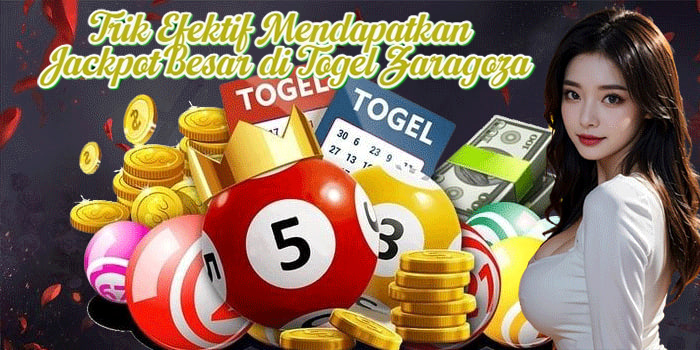 Trik Efektif Mendapatkan Jackpot Besar di Togel Zaragoza
